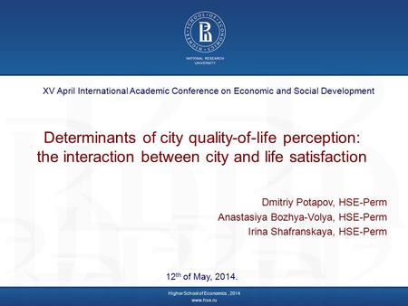 Determinants of city quality-of-life perception: the interaction between city and life satisfaction 12 th of May, 2014. Dmitriy Potapov, HSE-Perm Anastasiya.