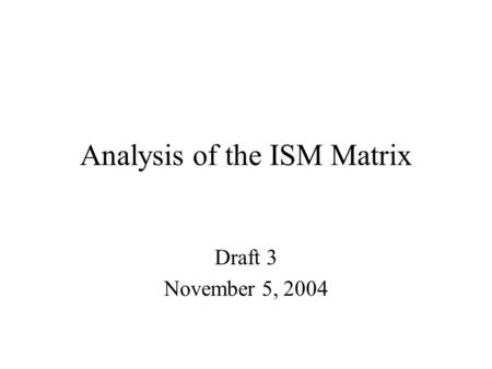 Analysis of the ISM Matrix Draft 3 November 5, 2004.