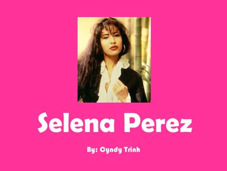 Selena Perez By: Cyndy Trinh.  Selena Quintanilla Perez was born on April, 16, 1971.  At age 8, Selena worked singing at bars, weddings, restaurants,