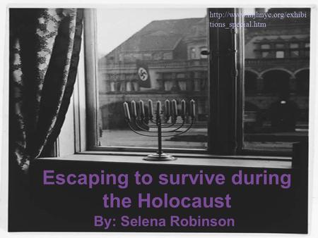 Escaping to survive during the Holocaust By: Selena Robinson  tions_special.htm.