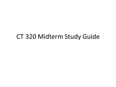 CT 320 Midterm Study Guide.