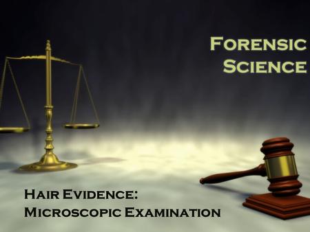 Forensic Science Hair Evidence: Microscopic Examination Hair Evidence: Microscopic Examination.