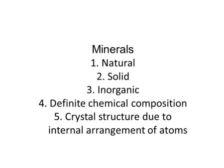 Minerals 1. Natural 2. Solid 3. Inorganic 4
