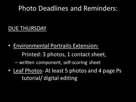 DUE THURSDAY Environmental Portraits Extension: Printed: 3 photos, 1 contact sheet, – written component, self-scoring sheet Leaf Photos- At least 5 photos.
