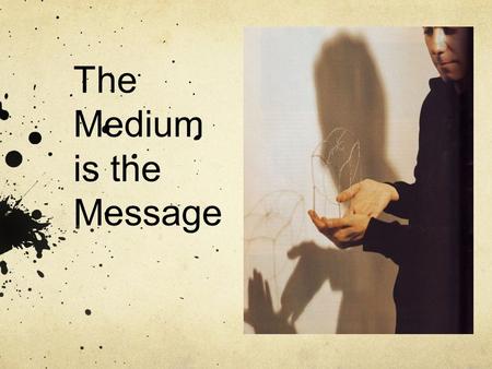 The Medium is the Message