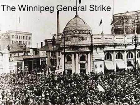 The Winnipeg General Strike. Life In Canada During the War During WW1, labour shortages were a constant problem since many workers were off fighting the.