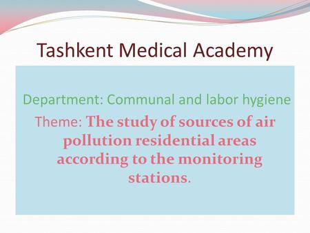 Tashkent Medical Academy Department: Communal and labor hygiene Theme: The study of sources of air pollution residential areas according to the monitoring.