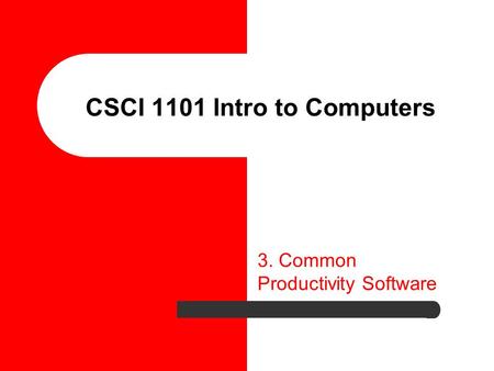 CSCI 1101 Intro to Computers 3. Common Productivity Software.