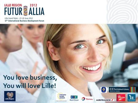 You love business, You will love Lille!. THE FORUM What is Futurallia?  An international business development forum of B2B pre- scheduled meetings 