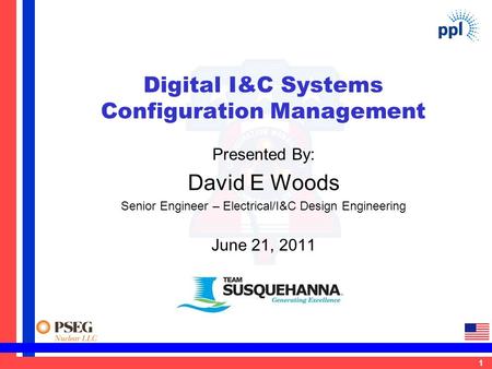 1 Digital I&C Systems Configuration Management Presented By: David E Woods Senior Engineer – Electrical/I&C Design Engineering June 21, 2011.