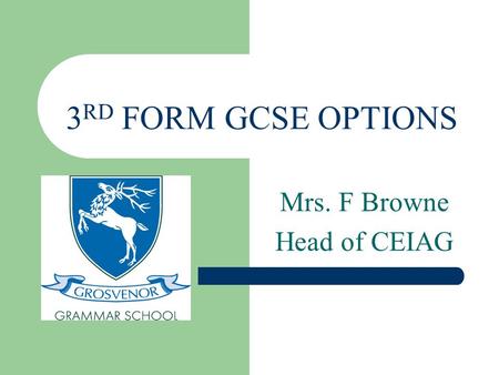 3 RD FORM GCSE OPTIONS Mrs. F Browne Head of CEIAG.