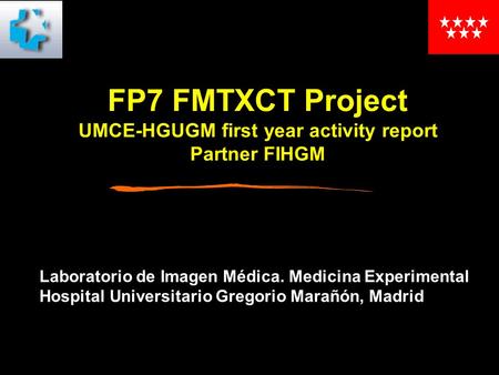 FP7 FMTXCT Project UMCE-HGUGM first year activity report Partner FIHGM Laboratorio de Imagen Médica. Medicina Experimental Hospital Universitario Gregorio.