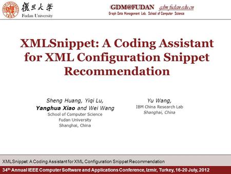 Graph Data Management Lab, School of Computer Science gdm.fudan.edu.cn XMLSnippet: A Coding Assistant for XML Configuration Snippet.