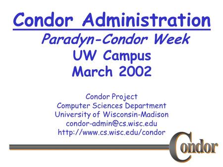 Condor Project Computer Sciences Department University of Wisconsin-Madison  Condor Administration.