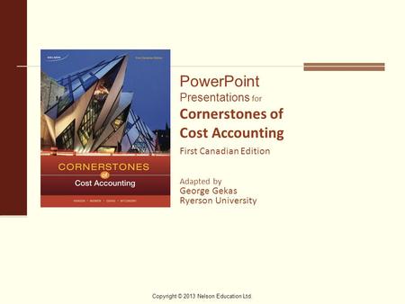 Copyright © 2013 Nelson Education Ltd. PowerPoint Presentations for Cornerstones of Cost Accounting First Canadian Edition Adapted by George Gekas Ryerson.