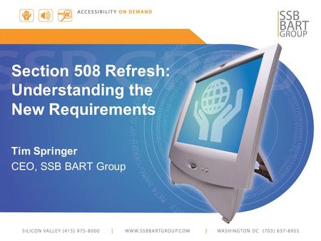 Section 508 Refresh: Understanding the New Requirements Tim Springer CEO, SSB BART Group.