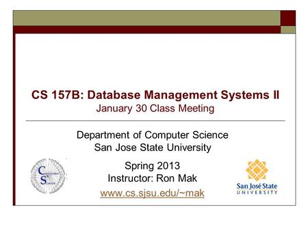 CS 157B: Database Management Systems II January 30 Class Meeting Department of Computer Science San Jose State University Spring 2013 Instructor: Ron Mak.