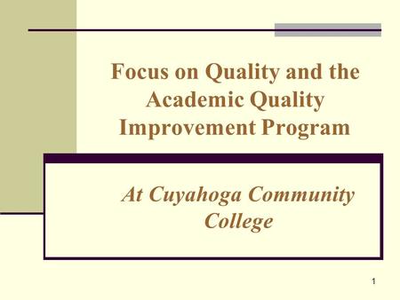 1 Focus on Quality and the Academic Quality Improvement Program At Cuyahoga Community College.
