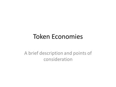 Token Economies A brief description and points of consideration.