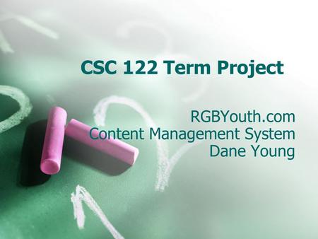 CSC 122 Term Project RGBYouth.com Content Management System Dane Young.