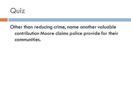 Quiz Other than reducing crime, name another valuable contribution Moore claims police provide for their communities.