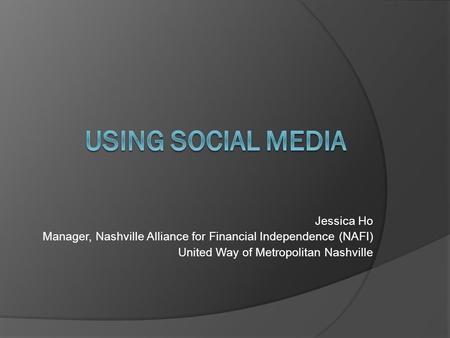 Jessica Ho Manager, Nashville Alliance for Financial Independence (NAFI) United Way of Metropolitan Nashville.