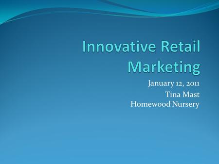 January 12, 2011 Tina Mast Homewood Nursery. Prioritize Your Marketing Efforts Website Email Newsletters Facebook Blog Twitter Groupon.
