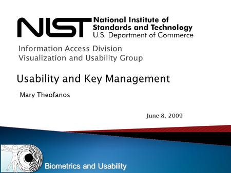 Biometrics and Usability June 8, 2009 Usability and Key Management Information Access Division Visualization and Usability Group Mary Theofanos.