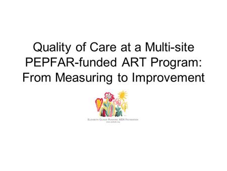 Quality of Care at a Multi-site PEPFAR-funded ART Program: From Measuring to Improvement.