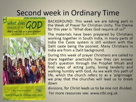Second week in Ordinary Time BACKGROUND: This week we are taking part in the Week of Prayer for Christian Unity. The theme for this year is “What does.