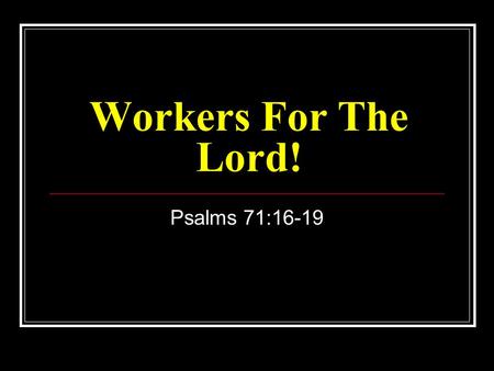 Workers For The Lord! Psalms 71:16-19.