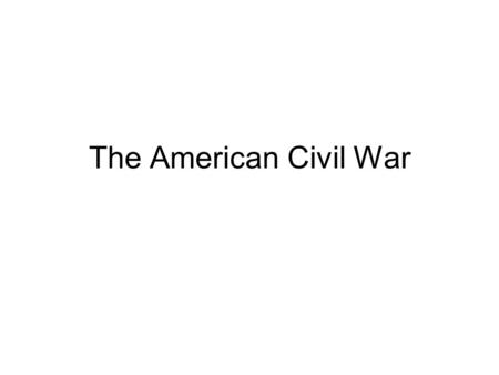 The American Civil War. The Election of 1860 –For the North, Abraham Lincoln (Rep.) –For the South, John C. Breckenridge (S Dem.) –For the South, John.