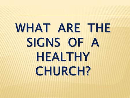 WHAT ARE THE SIGNS OF A HEALTHY CHURCH?. John 15:4-8 - Remain in me, and I will remain in you. No branch can bear fruit by itself; it must remain in the.