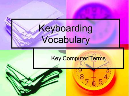 Keyboarding Vocabulary Key Computer Terms. Click To rapidly press and release the mouse button To rapidly press and release the mouse button.