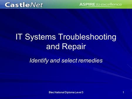 Btec National Diploma Level 31 IT Systems Troubleshooting and Repair Identify and select remedies.