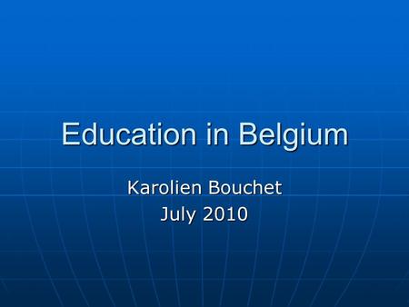 Education in Belgium Karolien Bouchet July 2010. Belgium.