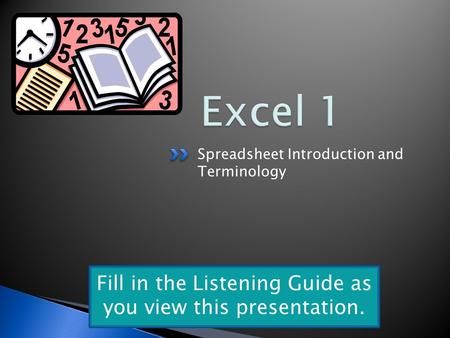 Spreadsheet Introduction and Terminology Fill in the Listening Guide as you view this presentation.