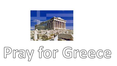 Pray for Greece Over 90% of the people in Greece will profess to be ‘Christian’. Most of this Christianity is very nominal but 16% of the population would.