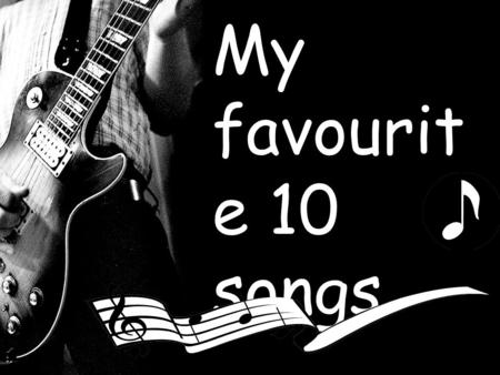 My favourit e 10 songs. I've always been the kind of girl that hid my face So afraid to tell the world what i've got to say But i have this dream bright.