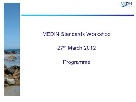 MEDIN Standards Workshop 27 th March 2012 Programme.