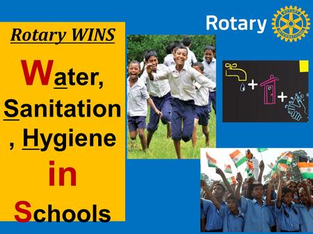 Rotary WINS W ater, Sanitation, Hygiene in S chools Session: Role and Responsibilities PDG AAAAAAA BBBBBBB.