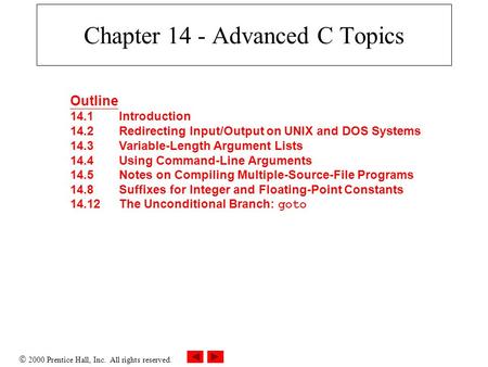  2000 Prentice Hall, Inc. All rights reserved. Chapter 14 - Advanced C Topics Outline 14.1Introduction 14.2Redirecting Input/Output on UNIX and DOS Systems.
