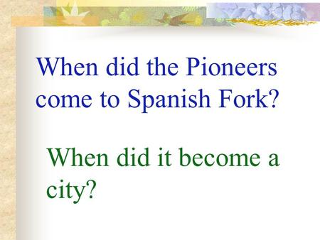When did the Pioneers come to Spanish Fork? When did it become a city?