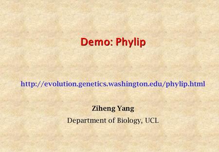 Demo: Phylip  Ziheng Yang Department of Biology, UCL.