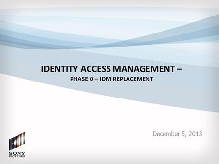IDENTITY ACCESS MANAGEMENT – PHASE 0 – IDM REPLACEMENT December 5, 2013.