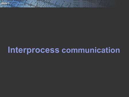 Slide 1 Interprocess communication. Slide 2 1. Pipes  A form of interprocess communication Between processes that have a common ancestor  Typical use: