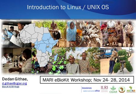 Dedan Githae, BecA-ILRI Hub Introduction to Linux / UNIX OS MARI eBioKit Workshop; Nov 24- 28, 2014.