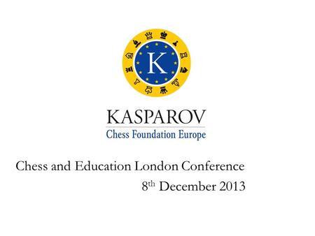 Chess and Education London Conference 8 th December 2013.
