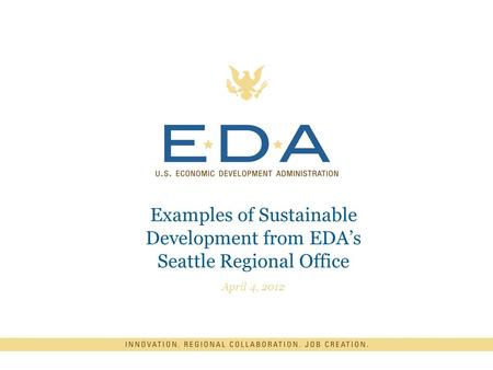 Examples of Sustainable Development from EDA’s Seattle Regional Office April 4, 2012.