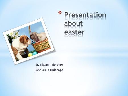 By Liyanne de Veer And Julia Huizenga. * Table of contents * Several easter eggs * Talk about the easter bunny * Quiz * The end.